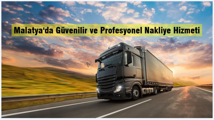 Malatya'da Güvenilir ve Profesyonel Nakliye Hizmeti